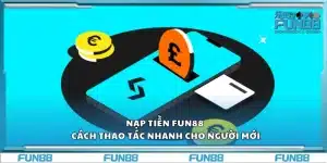 Nạp tiền Fun88 – Cách thao tác nhanh cho người mới