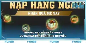Thưởng nạp mỗi ngày Fun88 – Ưu đãi hấp dẫn dành cho hội viên