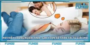 Mơ thấy chồng ngoại tình - Gợi ý con số thần tài từ giấc mơ