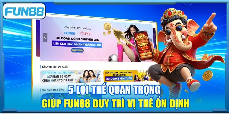 5 lợi thế quan trọng giúp Fun88 duy trì vị thế ổn định